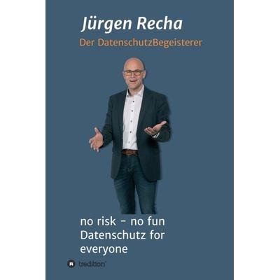 no risk - no fun Datenschutz for everyone, Gebundene Ausgabe von Jürgen Recha, Tredition, 978-3-7482-0380-3