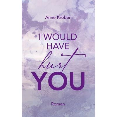 I would have hurt you, Taschenbuch von Anne Kröber, BoD – Books on Demand, 978-3-7597-2375-8