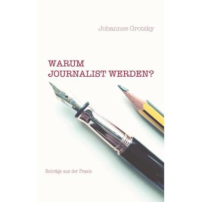 Warum Journalist werden?, Taschenbuch von Johannes Grotzky, BoD – Books on Demand, 978-3-7528-2370-7