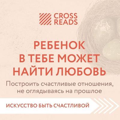 Sammari knigi 'Rebenok v tebe mozhet nayti lyubov'. Postroit' schastlivye otnosheniya, ne oglyadyvayas' na proshloe' - Crossreads, Audio,