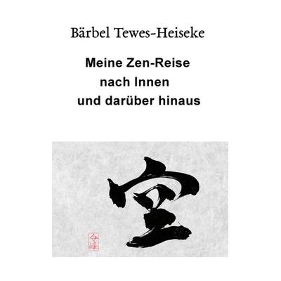 Meine Zen-Reise nach Innen und darüber hinaus, Taschenbuch von Bärbel Tewes-Heiseke, BoD – Books on Demand, 978-3-7448-0191-1