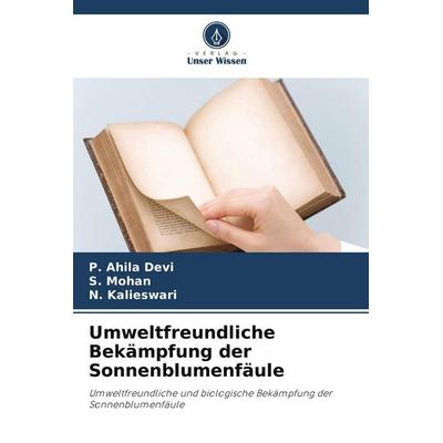 Umweltfreundliche Bekämpfung der Sonnenblumenfäule, Taschenbuch von P. Ahila Devi,S. Mohan,N. Kalieswari, Verlag Unser Wissen
