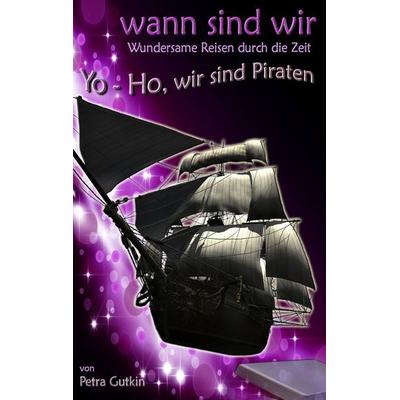 wann sind wir - Yo-Ho, wir sind Piraten, Taschenbuch von Petra Gutkin, BoD – Books on Demand, 978-3-8423-7748-6