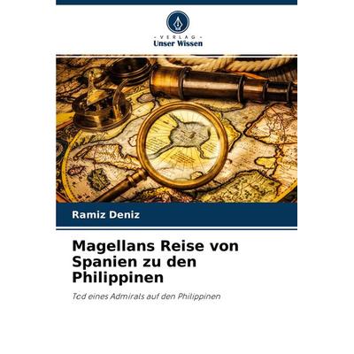 Magellans Reise von Spanien zu den Philippinen, Taschenbuch von Ramíz Deníz, Verlag Unser Wissen, 978-620-4-15234-9