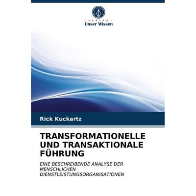 Transformationelle und Transaktionale Führung, Taschenbuch von Rick Kuckartz, Verlag Unser Wissen, 978-620-3-20471-1