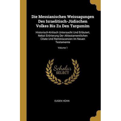 Die Messianischen Weissagungen Des Israelitisch-Jüdischen Volkes Bis Zu Den Targumim, Taschenbuch von Eugen Hühn, Creative Media Partners, LLC,