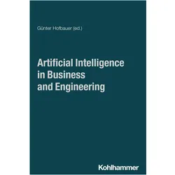 Artificial Intelligence in Business and Engineering, Fachbücher von Alexander Hahn, Georg Wimmer, Katharina Klug, Markus Westner, Faizan Ahmad, Ruimei Zhou, Jan Joosten, Haomin Liang, Johannes Simon Karg, Lingle Zhou, Phil Nemeth, Bingding Huang, Yuki Hagiwara, Sven Winkelmann, Günther Singer, Volker Bilgram, Md Nur Amin, Agata Labiak, Katherine Fitch, Marina Iantorno, Alexander Jesser, Alexander von Hoffmann, Günter, Hofbauer