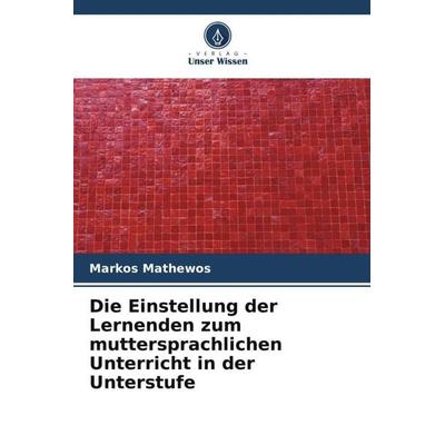 Die Einstellung der Lernenden zum muttersprachlichen Unterricht in der Unterstufe, Taschenbuch von Markos Mathewos, Verlag Unser Wissen,
