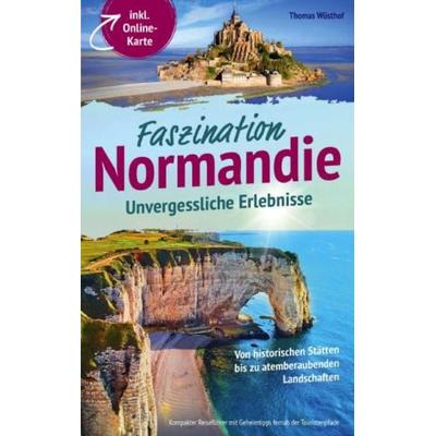 Faszination Normandie - Unvergessliche Erlebnisse: Von historischen Stätten bis zu atemberaubenden Landschaften - kompakter Reiseführer, Taschenbuch