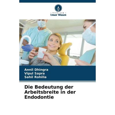Die Bedeutung der Arbeitsbreite in der Endodontie, Taschenbuch von Annil Dhingra,Vipul Sapra,Sahil Rohilla, Verlag Unser Wissen, 978-620-9-21410-3