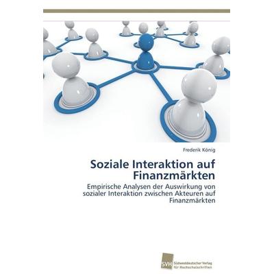 Soziale Interaktion auf Finanzmärkten, Taschenbuch von Frederik König, Südwestdeutscher Verlag für Hochschulschriften, 978-3-8381-3825-1