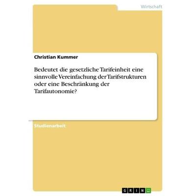 Bedeutet die gesetzliche Tarifeinheit eine sinnvolle Vereinfachung der Tarifstrukturen oder eine Beschränkung der Tarifautonomie?, Taschenbuch von