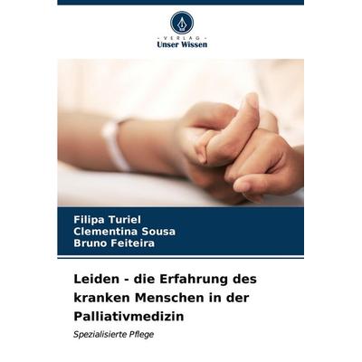 Leiden - die Erfahrung des kranken Menschen in der Palliativmedizin, Taschenbuch von Filipa Turiel,Clementina Sousa,Bruno Feiteira, Verlag Unser