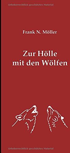 Möller, Frank N. - Zur Hölle mit den Wölfen: Über die Risiken und die Folgen ihrer Tolerierung in einem von Menschen dicht besiedelten Land - Preis vom 05.10.2026 03:47:11 h