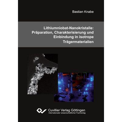 Lithiumniobat-Nanokristalle: Präparation, Charakterisierung und Einbindung in isotrope Trägermaterialien, Taschenbuch von Bastian Knabe, Cuvillier, E,