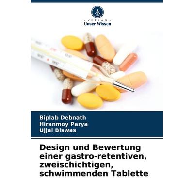 Design und Bewertung einer gastro-retentiven, zweischichtigen, schwimmenden Tablette, Taschenbuch von Biplab Debnath,Hiranmoy Parya,Ujjal Biswas,