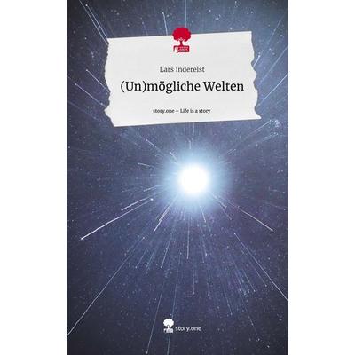 (Un)mögliche Welten. Life is a Story - story.one, Gebundene Ausgabe von Lars Inderelst, Story.one publishing, 978-3-7108-9169-4