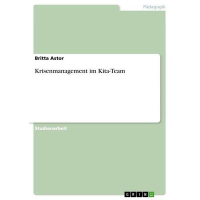 Krisenmanagement im Kita-Team, Taschenbuch von Britta Astor, GRIN, 978-3-389-14163-2