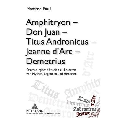 Amphitryon – Don Juan – Titus Andronicus – Jeanne d’Arc – Demetrius, Taschenbuch von Manfred Pauli, Peter Lang GmbH, Internationaler Verlag der