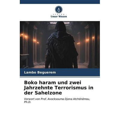 Boko haram und zwei Jahrzehnte Terrorismus in der Sahelzone, Taschenbuch von Lambo Beguerem, Verlag Unser Wissen, 978-620-7-01054-7