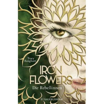 Iron Flowers – Die Rebellinnen, Gebundene Ausgabe von Tracy Banghart, Fischer Sauerländer