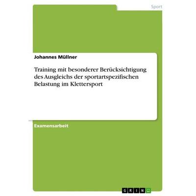 Training mit besonderer Berücksichtigung des Ausgleichs der sportartspezifischen Belastung im Klettersport, Taschenbuch von Johannes Müllner, GRIN,