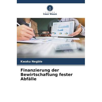 Finanzierung der Bewirtschaftung fester Abfälle, Taschenbuch von Kwaku Negble, Verlag Unser Wissen, 978-620-5-19060-9