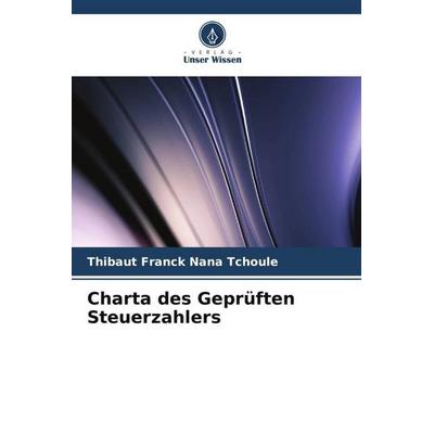 Charta des Geprüften Steuerzahlers, Taschenbuch von Thibaut Franck Nana Tchoule, Verlag Unser Wissen, 978-620-5-77112-9