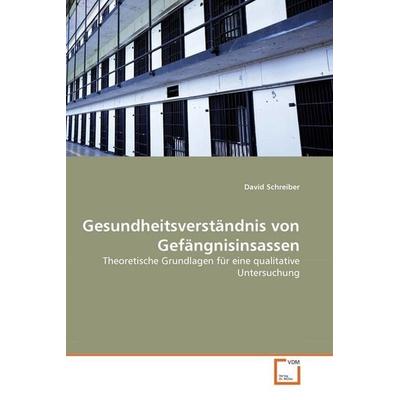 Schreiber, D: Gesundheitsverständnis von Gefängnisinsassen, Taschenbuch von David Schreiber, VDM, 978-3-8364-7553-2