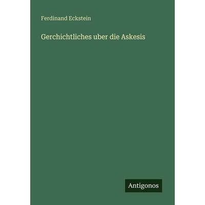 Gerchichtliches uber die Askesis, Taschenbuch von Ferdinand Eckstein, Antigonos Verlag, 978-3-388-47565-3