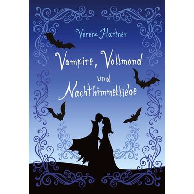 Vampire, Vollmond und Nachthimmelliebe, Gebundene Ausgabe von Verena Hartner, Tredition, 978-3-384-67345-9