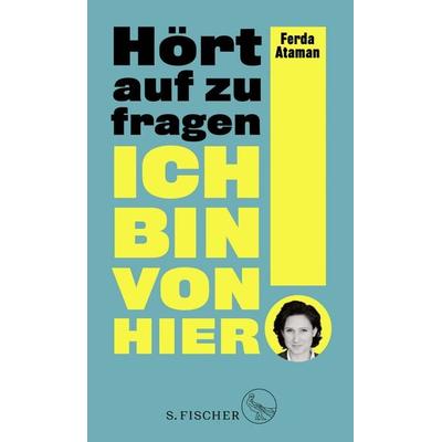 Ich bin von hier. Hört auf zu fragen!, Gebundene Ausgabe von Ferda Ataman, S. Fischer Verlag