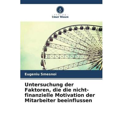 Untersuchung der Faktoren, die die nicht-finanzielle Motivation der Mitarbeiter beeinflussen, Taschenbuch von Eugeniu Smesnoi, Verlag Unser Wissen,