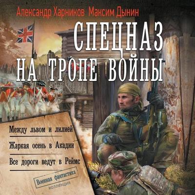 Spetsnaz na trope voyny: Mezhdu lvom i liliej. Zharkaya osen v Akadii. Vse dorogi vedut v Rejms - Alexander Kharnikov,Maksim Dynin, Audio,