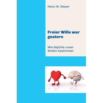 Freier Wille war gestern, Gebundene Ausgabe von Heinz W. Meyer, Tredition, 978-3-7497-7034-2