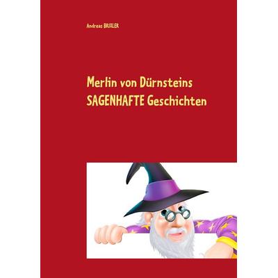 Merlin von Dürnsteins SAGENHAFTE Geschichten, Gebundene Ausgabe von Andreas Brixler, BoD – Books on Demand, 978-3-7357-2150-1