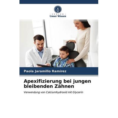 Apexifizierung bei jungen bleibenden Zähnen, Taschenbuch von Paola Jaramillo Ramírez, Verlag Unser Wissen, 978-620-3-63812-7