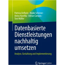 Datenbasierte Dienstleistungen nachhaltig umsetzen, Fachbücher von Patricia Deflorin, Maike Scherrer, Toni Wäfler, Adrian Campos, Anina Havelka
