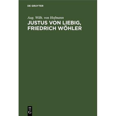 Justus von Liebig, Friedrich Wöhler, Gebundene Ausgabe von Aug. Wilh. Hofmann, De Gruyter, 978-3-11-262723-5