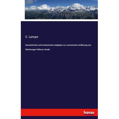 Geometrische und mechanische Aufgaben zur numerischen Auflösung von Gleichungen höherer Grade, Taschenbuch von E. Lampe, Hansebooks, 978-3-348-06946-5