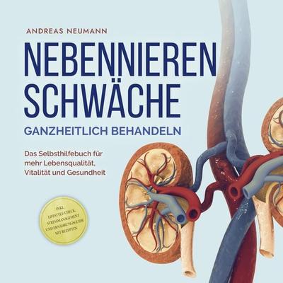 Nebennierenschwäche ganzheitlich behandeln: Das Selbsthilfebuch für mehr Lebensqualität, Vitalität und Gesundheit - inkl. Lifestyle-Check,