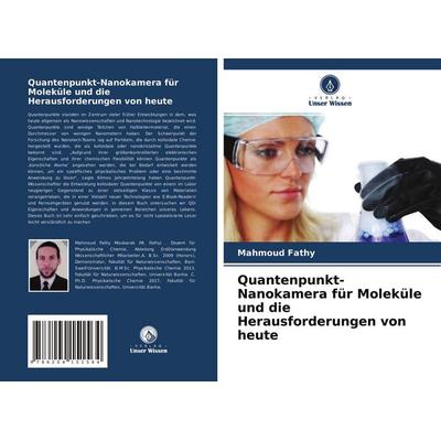 Quantenpunkt-Nanokamera für Moleküle und die Herausforderungen von heute, Taschenbuch von Mahmoud Fathy, Verlag Unser Wissen, 978-620-4-15156-4