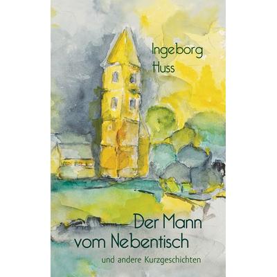 Der Mann vom Nebentisch und andere Kurzgeschichten, Taschenbuch von Ingeborg Huss, BoD – Books on Demand, 978-3-7322-7039-2