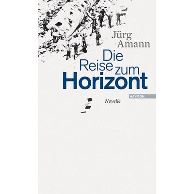 Die Reise zum Horizont, Taschenbuch von Jürg Amann, Haymon Verlag, 978-3-85218-640-5
