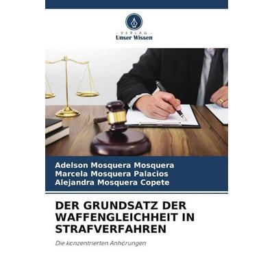 Der Grundsatz der Waffengleichheit in Strafverfahren, Taschenbuch von Adelson Mosquera Mosquera,Marcela Mosquera Palacios,Alejandra Mosquera Copete,