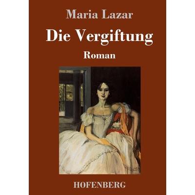 Die Vergiftung, Gebundene Ausgabe von Maria Lazar, Henricus - Edition Deutsche Klassik, 978-3-7437-4572-8