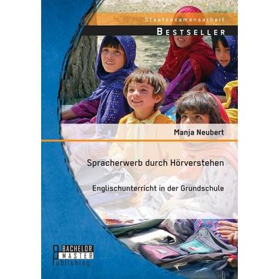 Spracherwerb durch Hörverstehen - Englischunterricht in der Grundschule, Taschenbuch von Manja Neubert, Bachelor + Master Publishing,