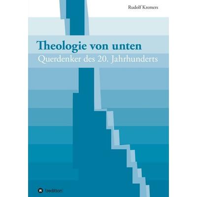 Theologie von unten, Taschenbuch von Rudolf Kremers, Tredition, 978-3-7439-6374-0
