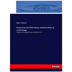 Essays by the Late Mark Pattison, Sometime Rector of Lincoln College, Sachbücher von Mark Pattison