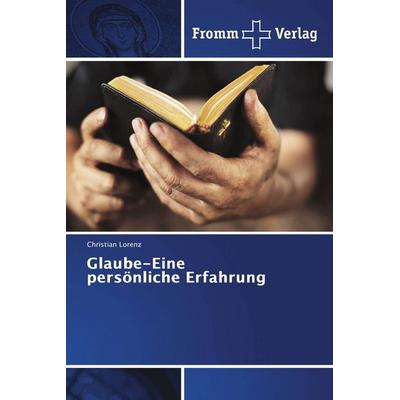 Glaube-Eine persönliche Erfahrung, Taschenbuch von Christian Lorenz, Fromm Verlag, 978-620-2-44248-0